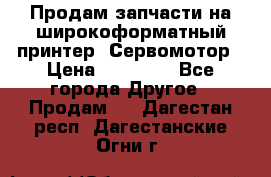 Продам запчасти на широкоформатный принтер. Сервомотор › Цена ­ 29 000 - Все города Другое » Продам   . Дагестан респ.,Дагестанские Огни г.